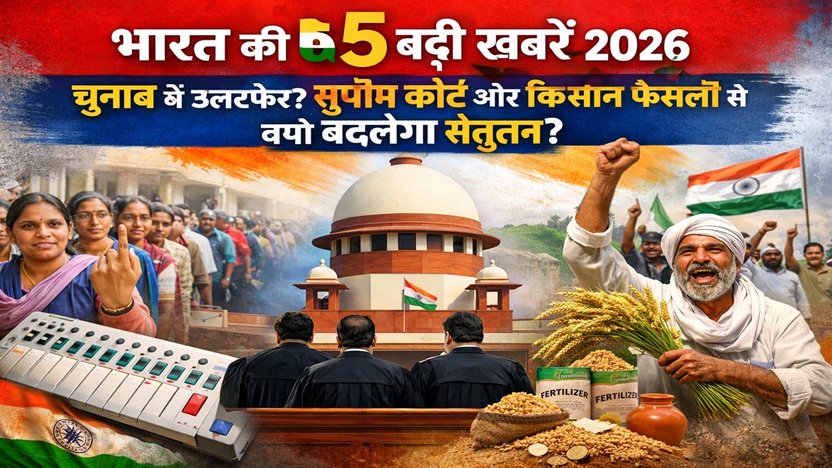 भारत की 5 बड़ी खबरें 2026 चुनाव सुप्रीम कोर्ट किसान फैसलों का प्रभाव