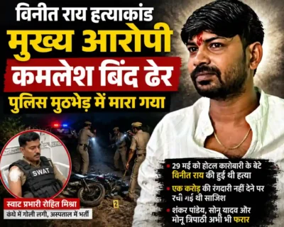 विनीत राय हत्याकांड: मुख्य आरोपी कमलेश बिंद पुलिस मुठभेड़ में ढेर, स्वाट प्रभारी घायल